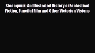 Steampunk: An Illustrated History of Fantastical Fiction Fanciful Film and Other Victorian