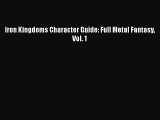 [PDF Download] Iron Kingdoms Character Guide: Full Metal Fantasy Vol. 1 [Download] Full Ebook