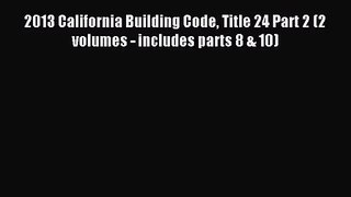 [PDF Download] 2013 California Building Code Title 24 Part 2 (2 volumes - includes parts 8