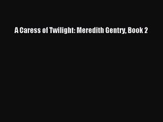 [PDF Download] A Caress of Twilight: Meredith Gentry Book 2 [Read] Online