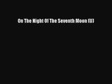 [PDF Download] On The Night Of The Seventh Moon (U) [Download] Online