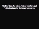 The Five Ways We Grieve: Finding Your Personal Path to Healing after the Loss of a Loved One