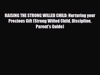 RAISING THE STRONG WILLED CHILD: Nurturing your Precious Gift (Strong Willed Child Discipline