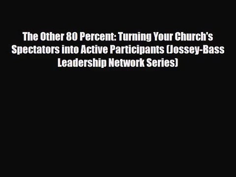 The Other 80 Percent: Turning Your Church's Spectators into Active Participants (Jossey-Bass