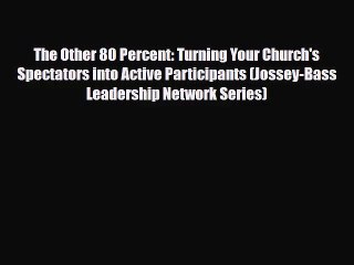 The Other 80 Percent: Turning Your Church's Spectators into Active Participants (Jossey-Bass