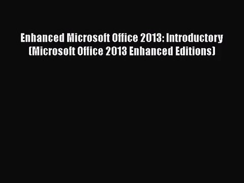 [PDF Download] Enhanced Microsoft Office 2013: Introductory (Microsoft Office 2013 Enhanced