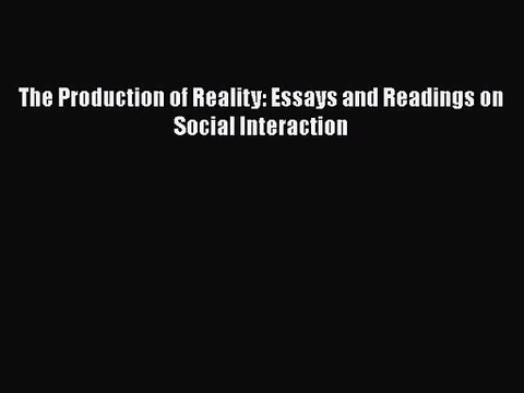 [PDF Download] The Production of Reality: Essays and Readings on Social Interaction [Download]