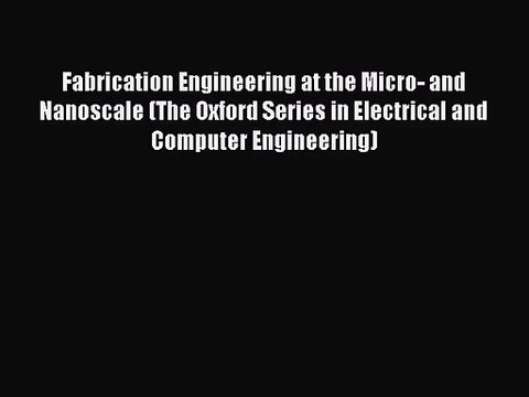[PDF Download] Fabrication Engineering at the Micro- and Nanoscale (The Oxford Series in Electrical