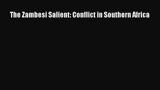 PDF Download The Zambesi Salient: Conflict in Southern Africa PDF Full Ebook