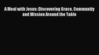 A Meal with Jesus: Discovering Grace Community and Mission Around the Table [PDF] Online