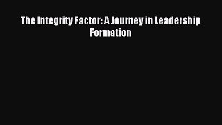 The Integrity Factor: A Journey in Leadership Formation [PDF] Online