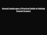 [PDF Download] Coastal Landscapes: A Practical Guide to Painting Coastal Scenery [PDF] Online