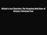 [PDF Download] Britain's Lost Churches: The Forgotten Holy Sites of Britain's Christian Past