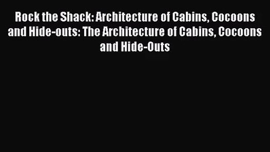 PDF Download Rock the Shack: Architecture of Cabins ...