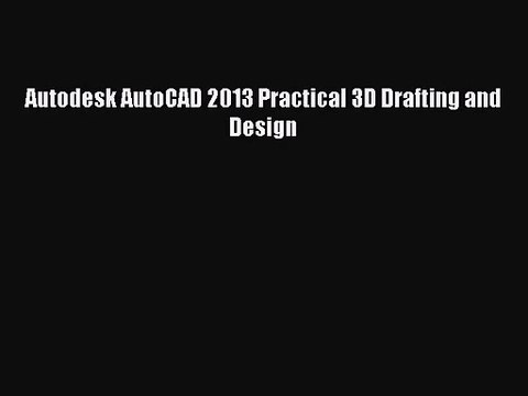 [PDF Download] Autodesk AutoCAD 2013 Practical 3D Drafting and Design [Read] Full Ebook