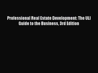 [PDF Download] Professional Real Estate Development: The ULI Guide to the Business 3rd Edition