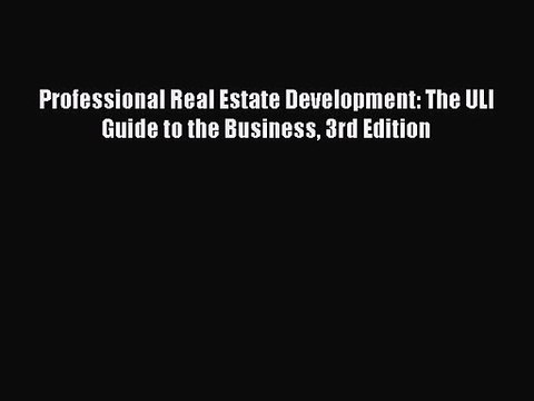 [PDF Download] Professional Real Estate Development: The ULI Guide to the Business 3rd Edition