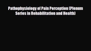 PDF Download Pathophysiology of Pain Perception (Plenum Series in Rehabilitation and Health)
