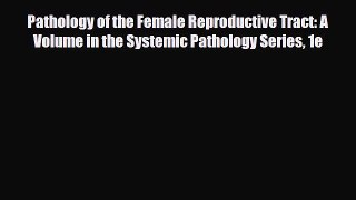 PDF Download Pathology of the Female Reproductive Tract: A Volume in the Systemic Pathology