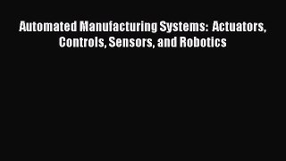 PDF Read Automated Manufacturing Systems:  Actuators Controls Sensors and Robotics Read Full