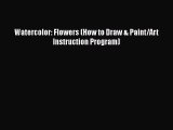 [PDF Download] Watercolor: Flowers (How to Draw & Paint/Art Instruction Program) [PDF] Online