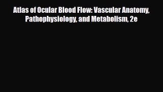 PDF Download Atlas of Ocular Blood Flow: Vascular Anatomy Pathophysiology and Metabolism 2e
