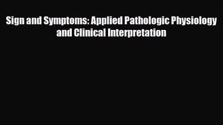 PDF Download Sign and Symptoms: Applied Pathologic Physiology and Clinical Interpretation Read