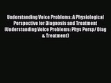 [PDF Download] Understanding Voice Problems: A Physiological Perspective for Diagnosis and