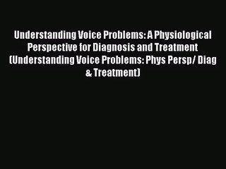 [PDF Download] Understanding Voice Problems: A Physiological Perspective for Diagnosis and