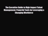 [PDF Download] The Executive Guide to High-Impact Talent Management: Powerful Tools for Leveraging
