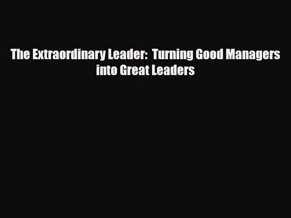 [PDF Download] The Extraordinary Leader:  Turning Good Managers into Great Leaders [Download]