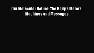 [PDF Download] Our Molecular Nature: The Body's Motors Machines and Messages [PDF] Full Ebook