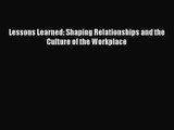 [PDF Download] Lessons Learned: Shaping Relationships and the Culture of the Workplace [PDF]