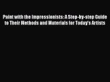 [PDF Download] Paint with the Impressionists: A Step-by-step Guide to Their Methods and Materials
