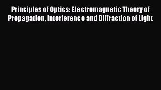 [PDF Download] Principles of Optics: Electromagnetic Theory of Propagation Interference and