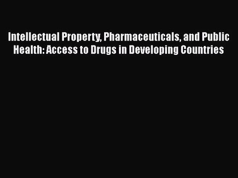 [PDF Download] Intellectual Property Pharmaceuticals and Public Health: Access to Drugs in