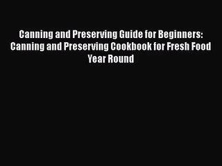 Read Canning and Preserving Guide for Beginners: Canning and Preserving Cookbook for Fresh