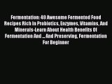 Download Fermentation: 49 Awesome Fermented Food Recipes Rich In Probiotics Enzymes Vitamins