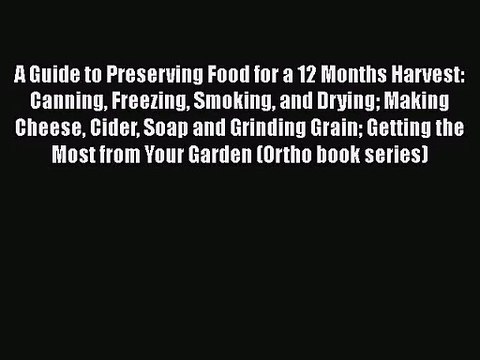 Read A Guide to Preserving Food for a 12 Months Harvest: Canning Freezing Smoking and Drying