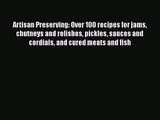 Read Artisan Preserving: Over 100 recipes for jams chutneys and relishes pickles sauces and