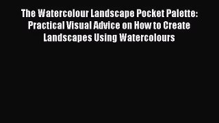 [PDF Download] The Watercolour Landscape Pocket Palette: Practical Visual Advice on How to