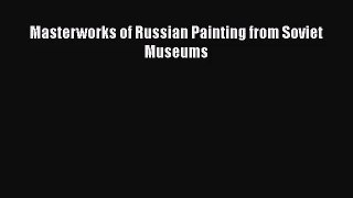 [PDF Download] Masterworks of Russian Painting from Soviet Museums [Download] Full Ebook