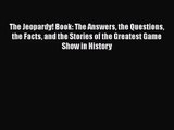 [PDF Download] The Jeopardy! Book: The Answers the Questions the Facts and the Stories of the