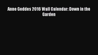 [PDF Download] Anne Geddes 2016 Wall Calendar: Down in the Garden [Read] Online