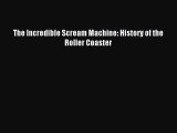 PDF Read The Incredible Scream Machine: History of the Roller Coaster Read Full Ebook