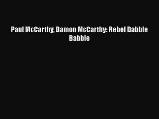 [PDF Download] Paul McCarthy Damon McCarthy: Rebel Dabble Babble [PDF] Online
