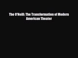 [PDF Download] The O'Neill: The Transformation of Modern American Theater [PDF] Online