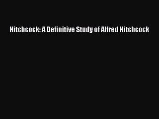 [PDF Download] Hitchcock: A Definitive Study of Alfred Hitchcock [Download] Full Ebook