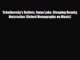[PDF Download] Tchaikovsky's Ballets: Swan Lake Sleeping Beauty Nutcracker (Oxford Monographs