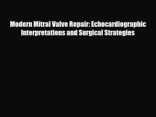 PDF Download Modern Mitral Valve Repair: Echocardiographic Interpretations and Surgical Strategies